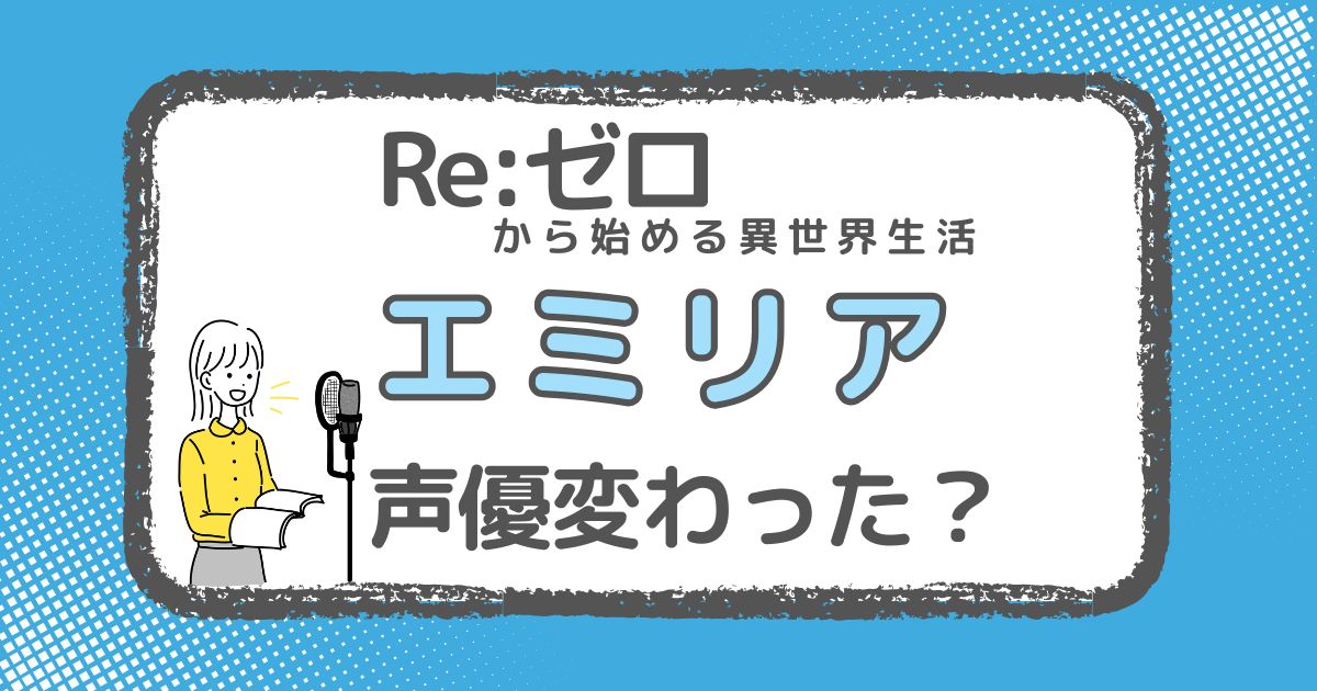 【リゼロ】エミリアの声優は変わった？声優交代説と理由を徹底調査