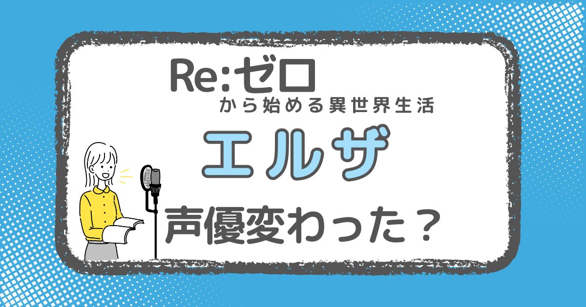 【リゼロ】エルザの声優は変わった？声優交代説と理由を徹底調査