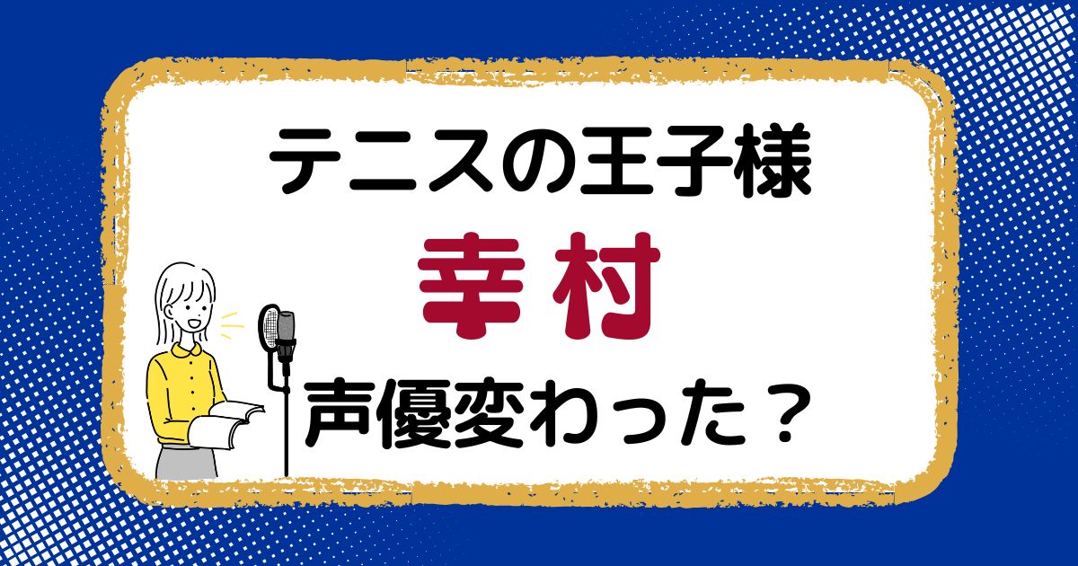 幸村精市の声変わった？声優交代説とその理由を考察（テニスの王子様）