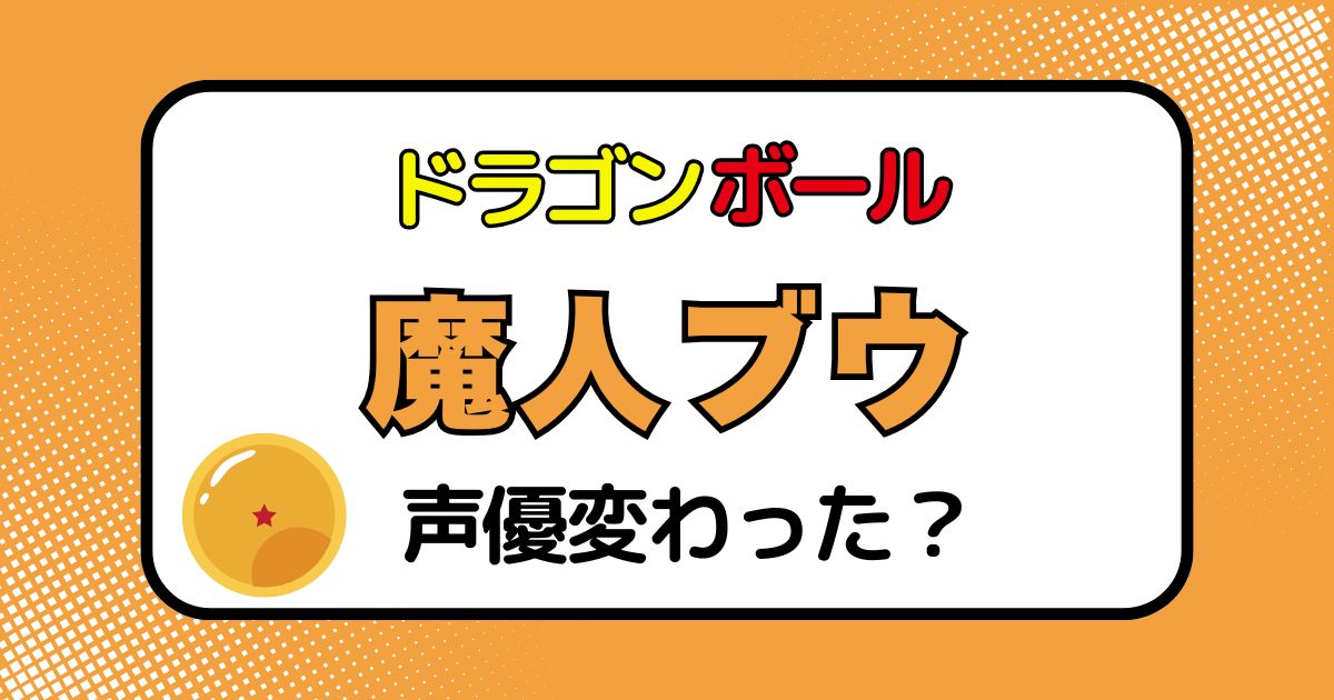 魔人ブウの声優交代はなぜ？声が変わった理由を徹底解説