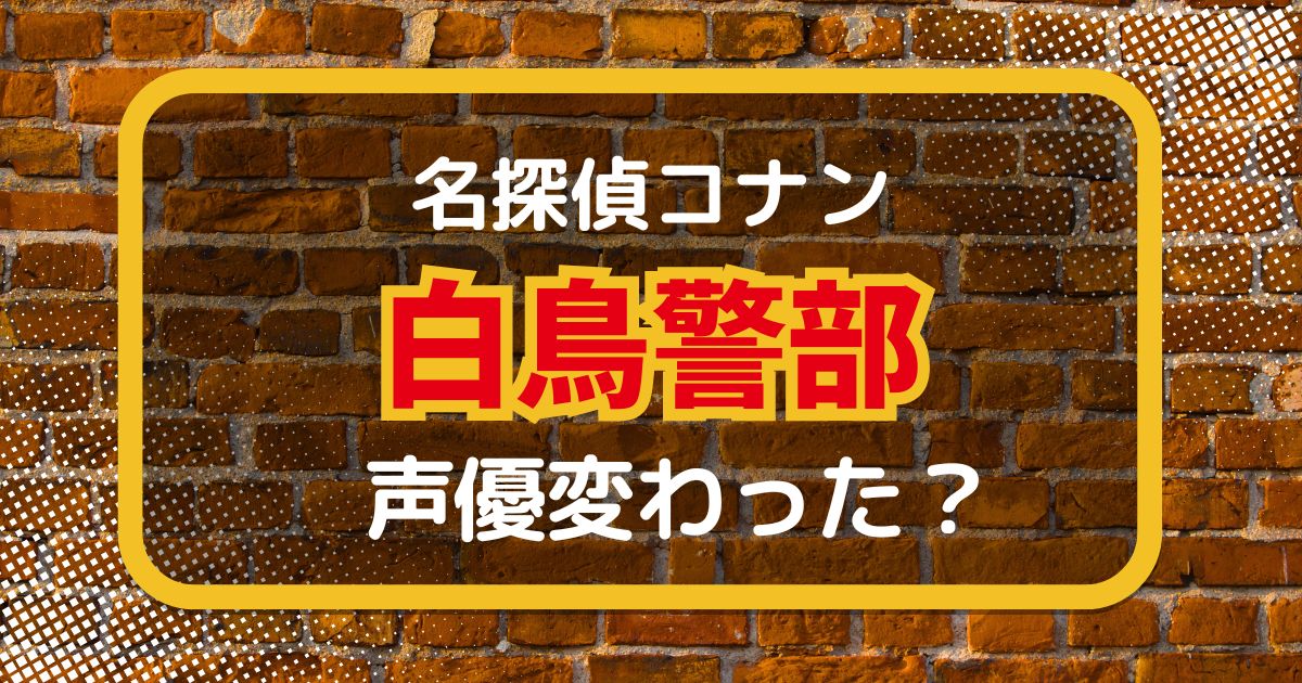 白鳥警部（白鳥任三郎）の声優交代はなぜ？変わった理由を徹底解説