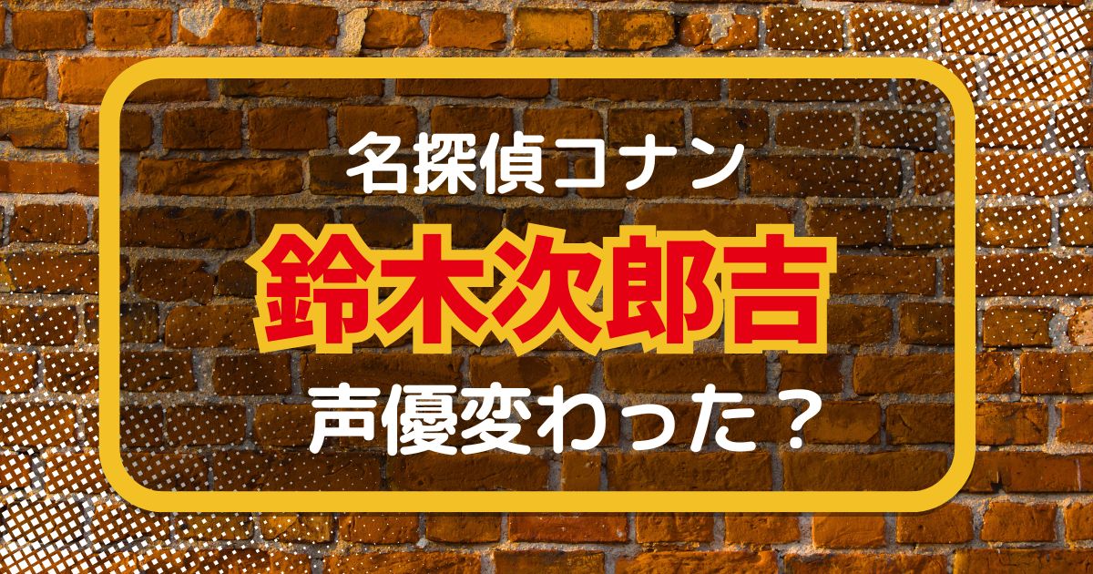 鈴木次郎吉の声優交代はなぜ？変わった理由を徹底解説