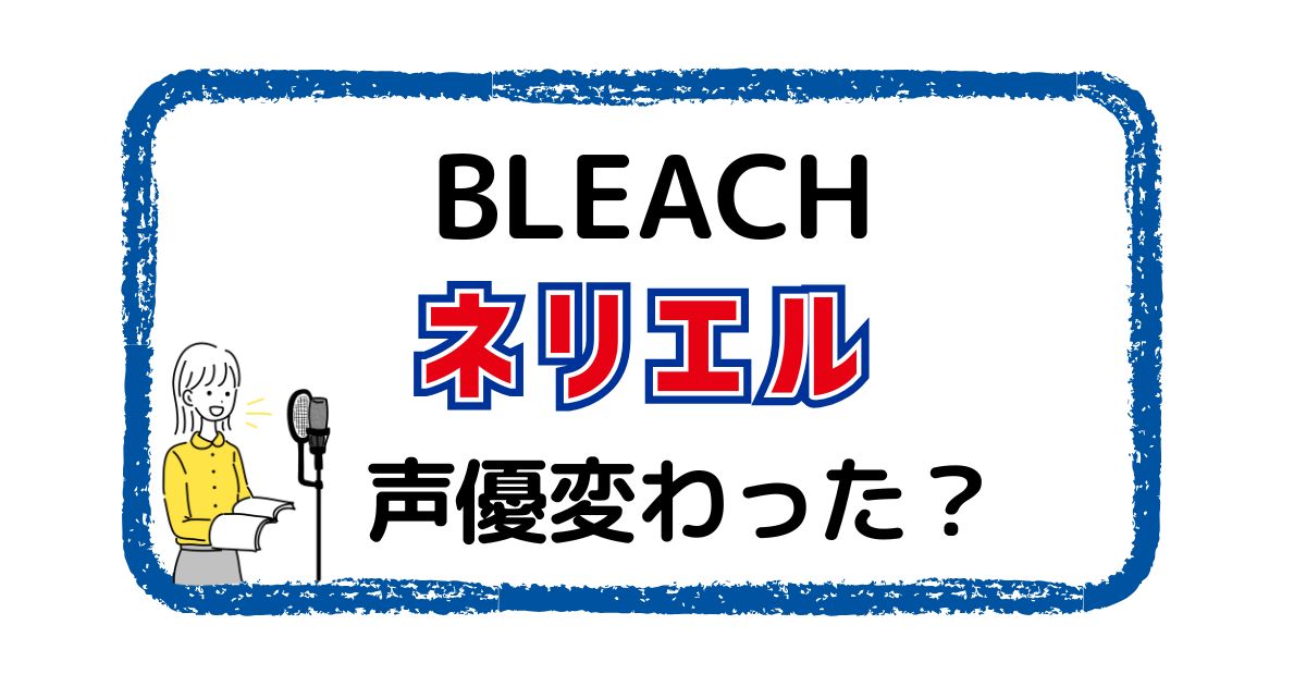 ネリエルの声優交代はなぜ？変わった理由と後任が誰かを徹底解説