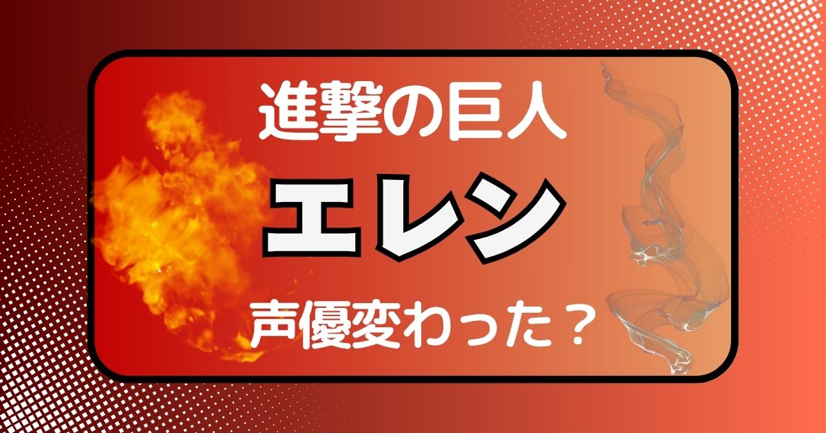 エレンの声変わった？声優交代説とその理由を徹底考察